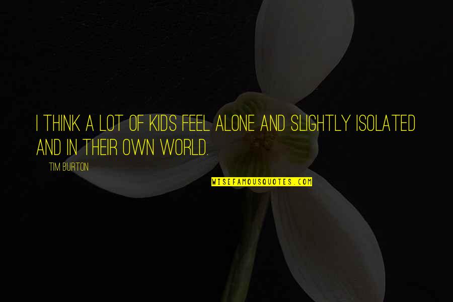Feel So Alone Quotes By Tim Burton: I think a lot of kids feel alone