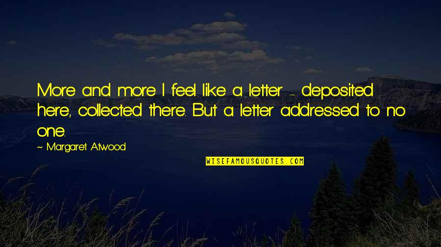 Feel So Alone Without You Quotes By Margaret Atwood: More and more I feel like a letter