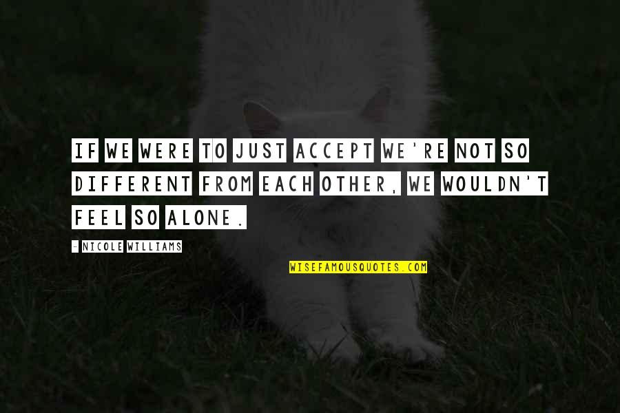 Feel So Alone Without You Quotes By Nicole Williams: If we were to just accept we're not