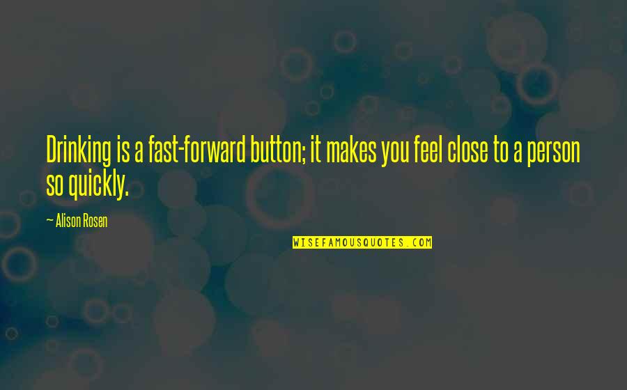 Feel So Close Quotes By Alison Rosen: Drinking is a fast-forward button; it makes you