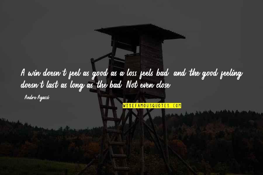 Feel So Close Quotes By Andre Agassi: A win doesn't feel as good as a