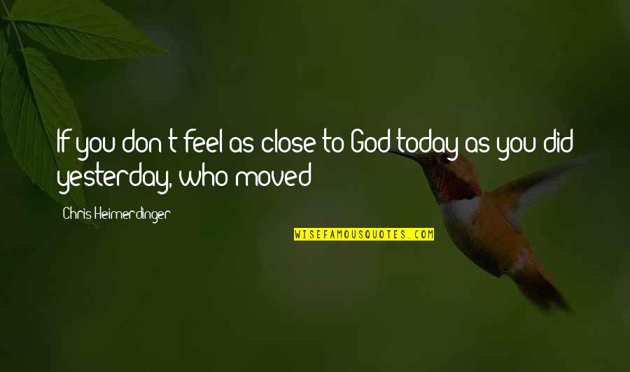 Feel So Close Quotes By Chris Heimerdinger: If you don't feel as close to God