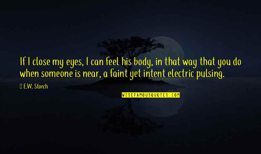 Feel So Close Quotes By E.W. Storch: If I close my eyes, I can feel