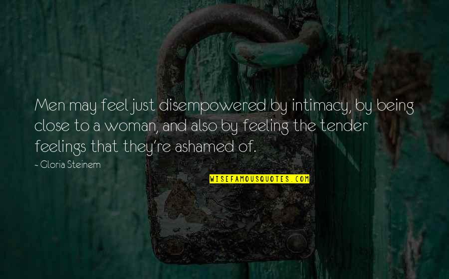 Feel So Close Quotes By Gloria Steinem: Men may feel just disempowered by intimacy, by