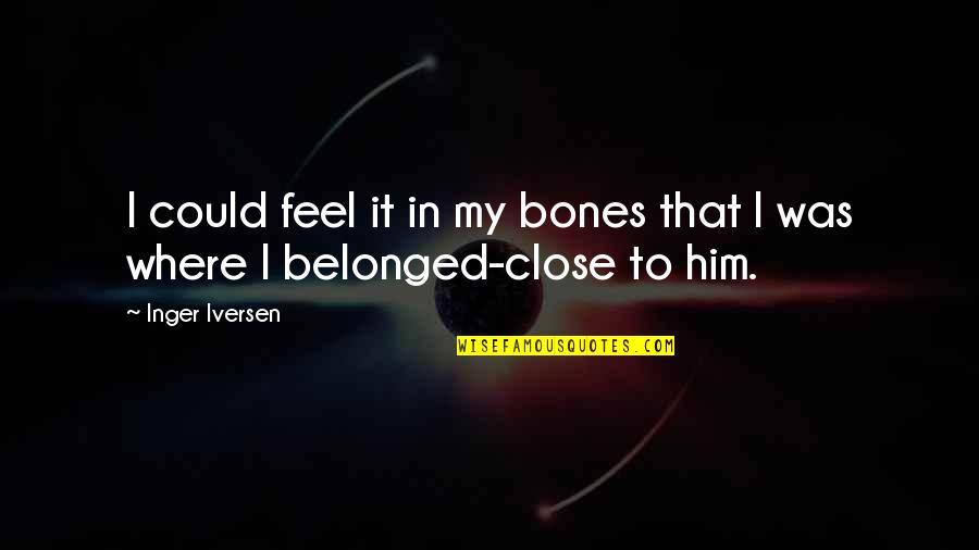 Feel So Close Quotes By Inger Iversen: I could feel it in my bones that