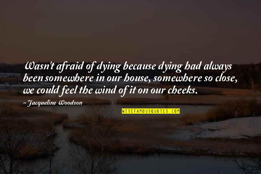 Feel So Close Quotes By Jacqueline Woodson: Wasn't afraid of dying because dying had always