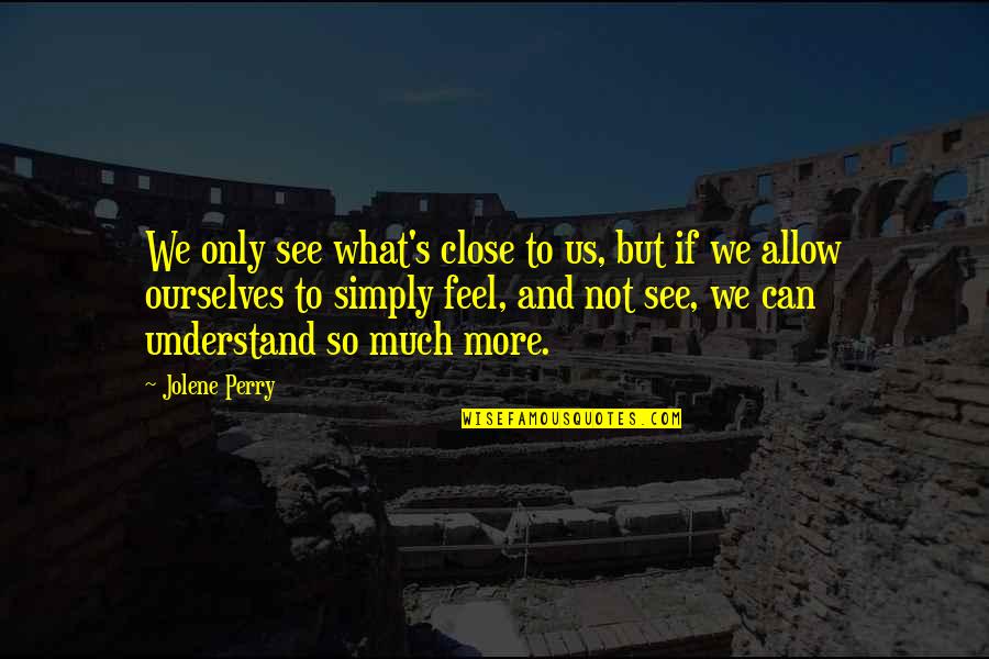 Feel So Close Quotes By Jolene Perry: We only see what's close to us, but
