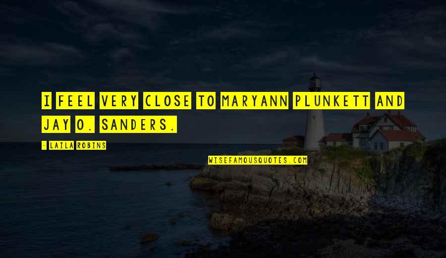 Feel So Close Quotes By Laila Robins: I feel very close to Maryann Plunkett and
