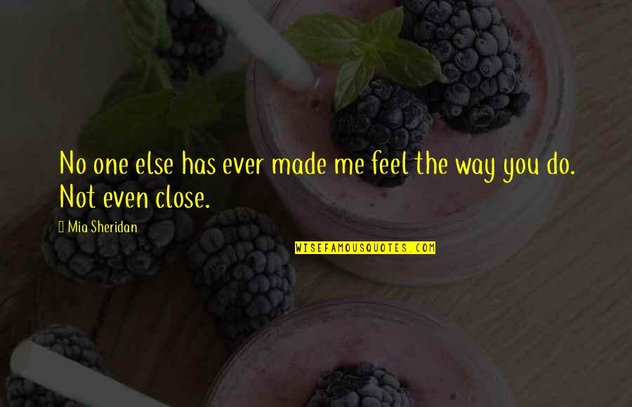 Feel So Close Quotes By Mia Sheridan: No one else has ever made me feel