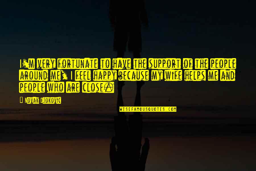 Feel So Close Quotes By Novak Djokovic: I'm very fortunate to have the support of