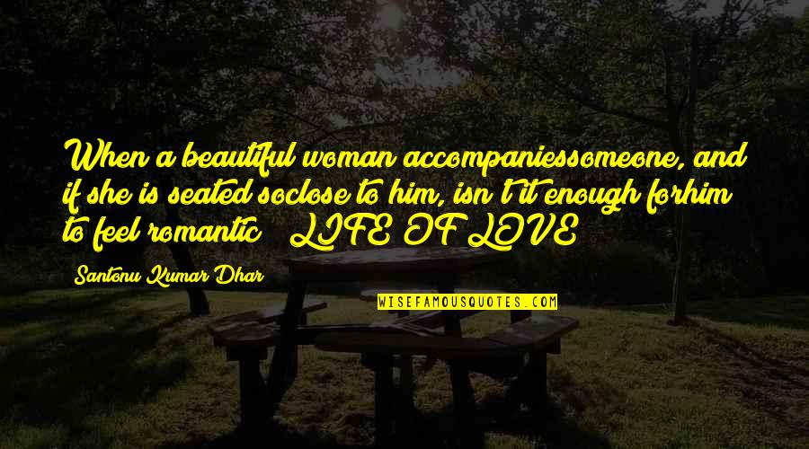 Feel So Close Quotes By Santonu Kumar Dhar: When a beautiful woman accompaniessomeone, and if she