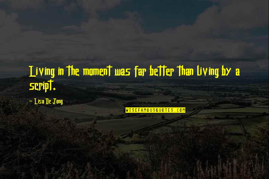 Feel So Close To You Right Now Quotes By Lisa De Jong: Living in the moment was far better than Feel So Close To You Right Now Quotes By Lisa De Jong: Living in the moment was far better than
