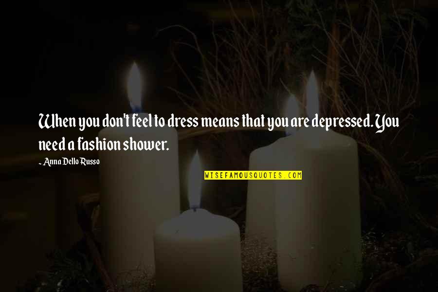 Feel So Depressed Quotes By Anna Dello Russo: When you don't feel to dress means that