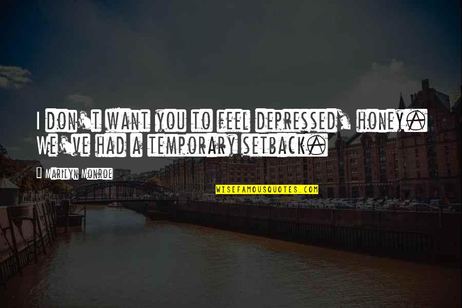 Feel So Depressed Quotes By Marilyn Monroe: I don't want you to feel depressed, honey.