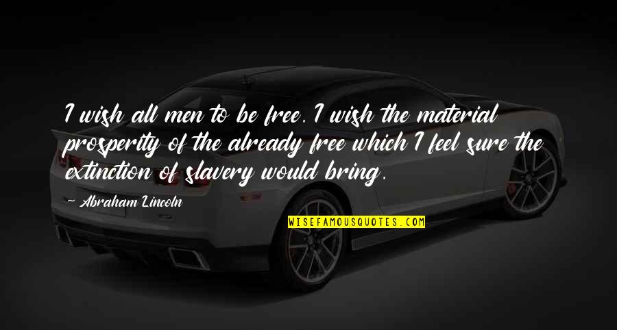 Feel So Free Quotes By Abraham Lincoln: I wish all men to be free. I Feel So Free Quotes By Abraham Lincoln: I wish all men to be free. I