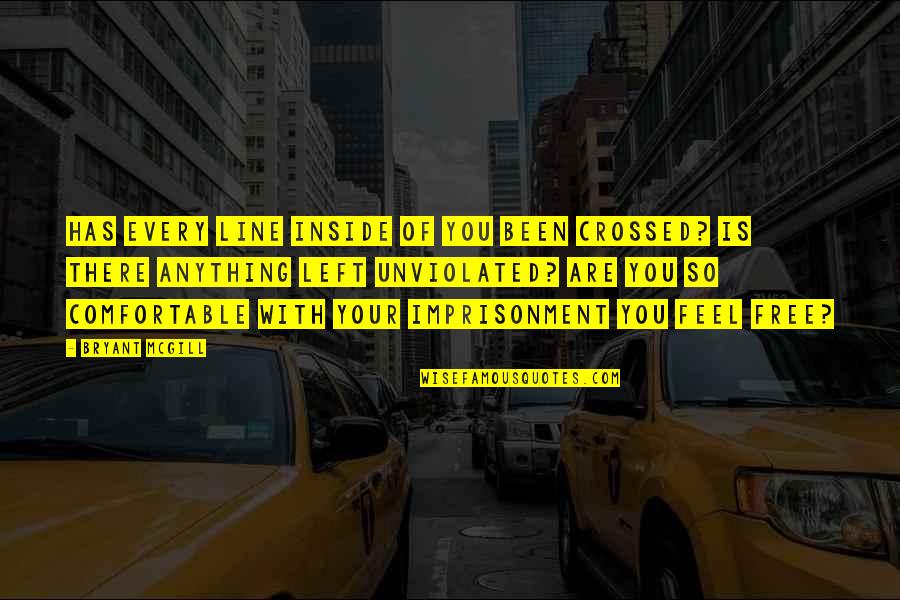 Feel So Free Quotes By Bryant McGill: Has every line inside of you been crossed? Feel So Free Quotes By Bryant McGill: Has every line inside of you been crossed?