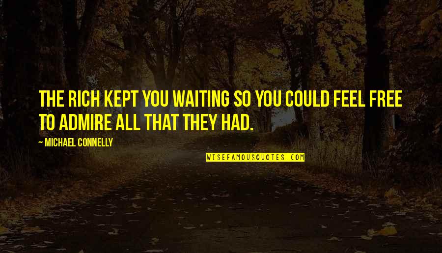 Feel So Free Quotes By Michael Connelly: The rich kept you waiting so you could