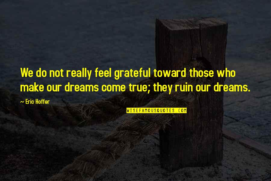 Feel So Grateful Quotes By Eric Hoffer: We do not really feel grateful toward those
