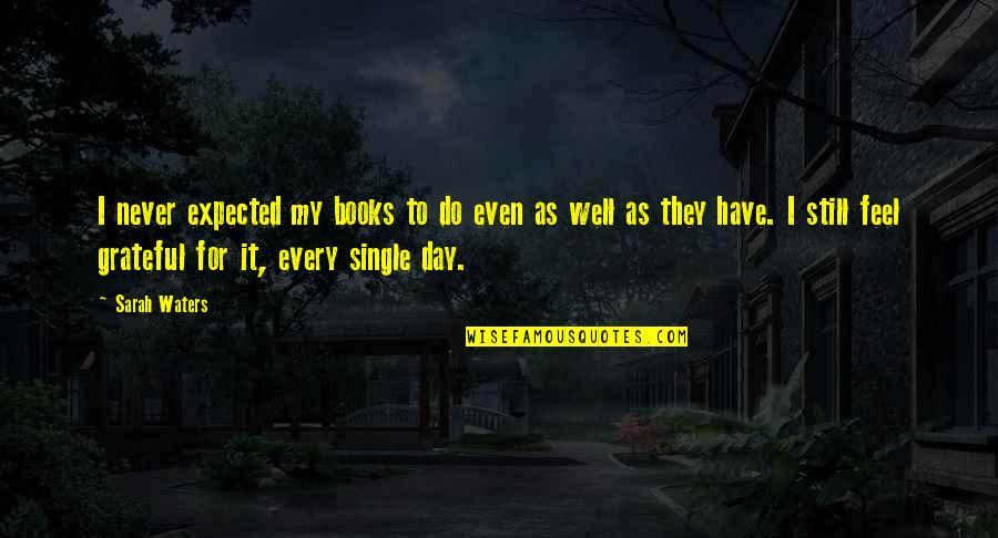 Feel So Grateful Quotes By Sarah Waters: I never expected my books to do even