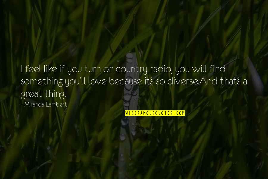 Feel So Great Quotes By Miranda Lambert: I feel like if you turn on country Feel So Great Quotes By Miranda Lambert: I feel like if you turn on country