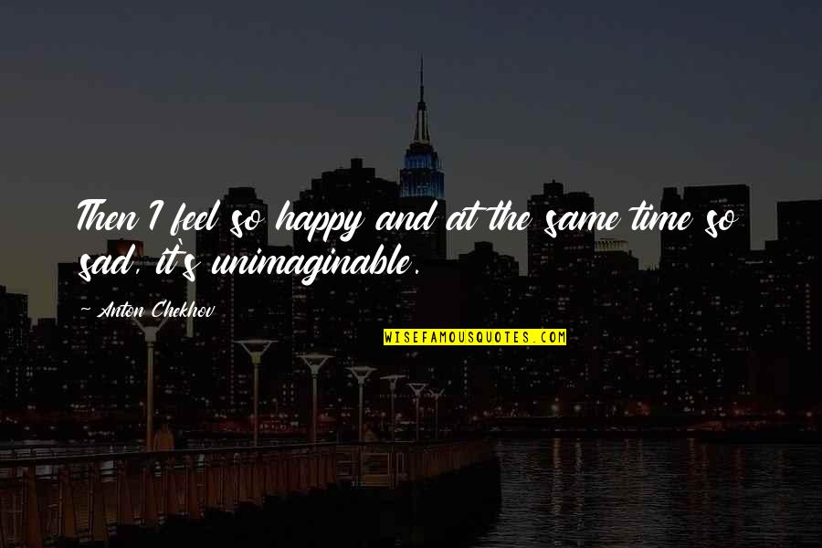 Feel So Happy Quotes By Anton Chekhov: Then I feel so happy and at the