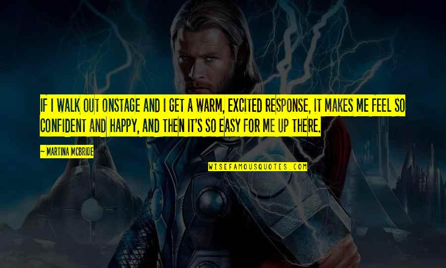 Feel So Happy Quotes By Martina Mcbride: If I walk out onstage and I get Feel So Happy Quotes By Martina Mcbride: If I walk out onstage and I get