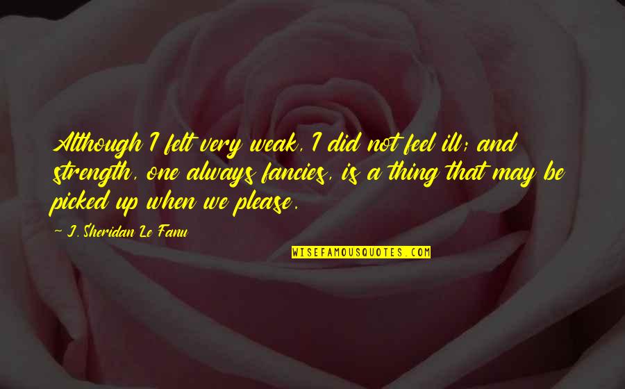 Feel So Ill Quotes By J. Sheridan Le Fanu: Although I felt very weak, I did not