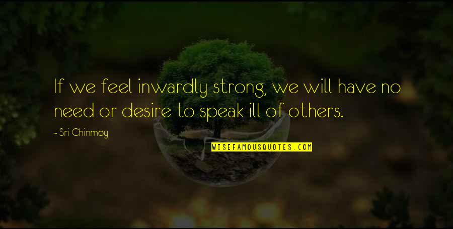 Feel So Ill Quotes By Sri Chinmoy: If we feel inwardly strong, we will have