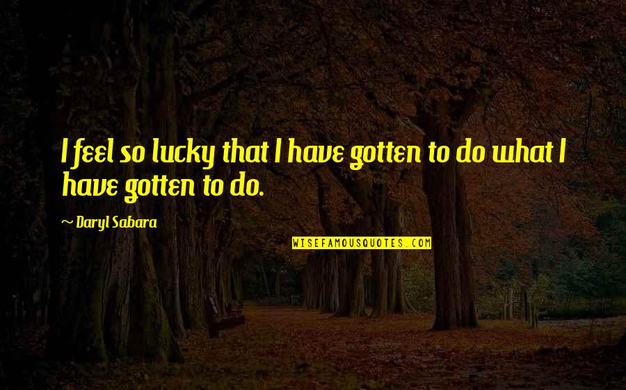 Feel So Lucky Quotes By Daryl Sabara: I feel so lucky that I have gotten