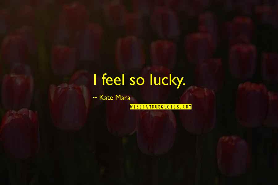 Feel So Lucky Quotes By Kate Mara: I feel so lucky. Feel So Lucky Quotes By Kate Mara: I feel so lucky.