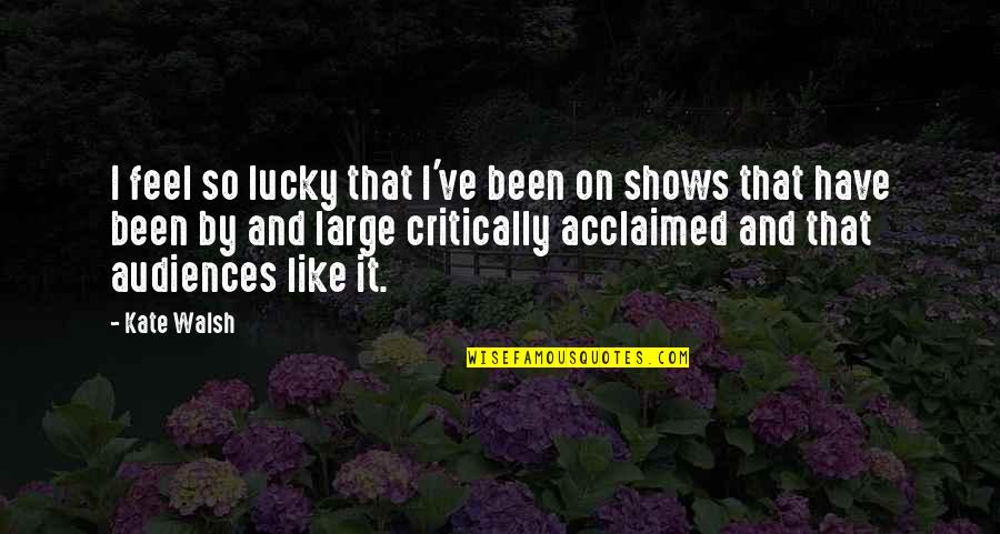 Feel So Lucky Quotes By Kate Walsh: I feel so lucky that I've been on