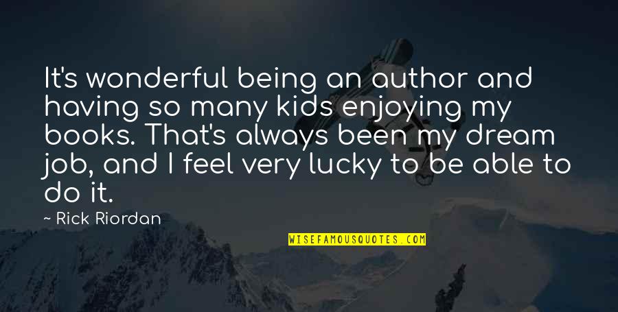 Feel So Lucky Quotes By Rick Riordan: It's wonderful being an author and having so Feel So Lucky Quotes By Rick Riordan: It's wonderful being an author and having so