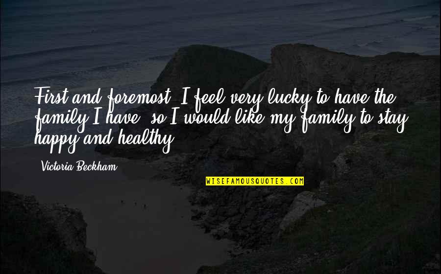 Feel So Lucky Quotes By Victoria Beckham: First and foremost, I feel very lucky to