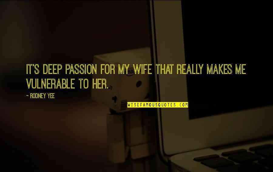 Feel So Sad Alone Quotes By Rodney Yee: It's deep passion for my wife that really