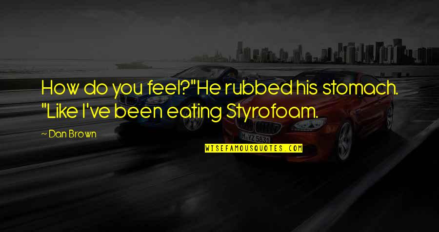 Feel So Sick Quotes By Dan Brown: How do you feel?"He rubbed his stomach. "Like