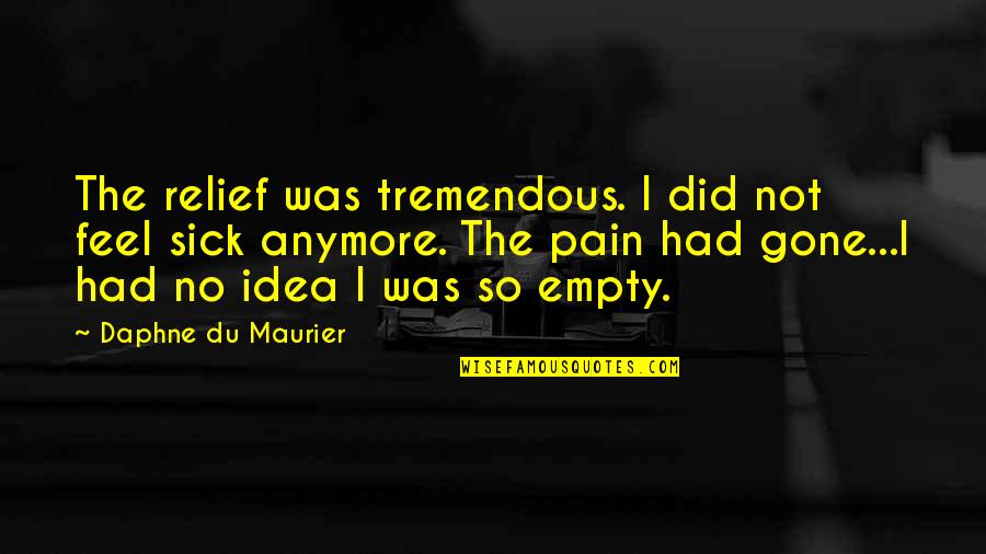 Feel So Sick Quotes By Daphne Du Maurier: The relief was tremendous. I did not feel Feel So Sick Quotes By Daphne Du Maurier: The relief was tremendous. I did not feel