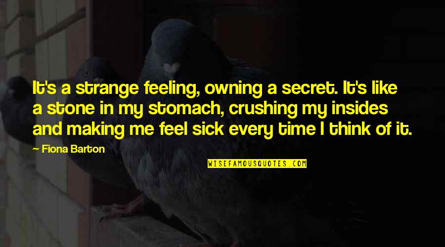Feel So Sick Quotes By Fiona Barton: It's a strange feeling, owning a secret. It's Feel So Sick Quotes By Fiona Barton: It's a strange feeling, owning a secret. It's