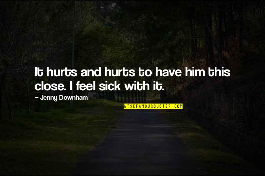 Feel So Sick Quotes By Jenny Downham: It hurts and hurts to have him this Feel So Sick Quotes By Jenny Downham: It hurts and hurts to have him this