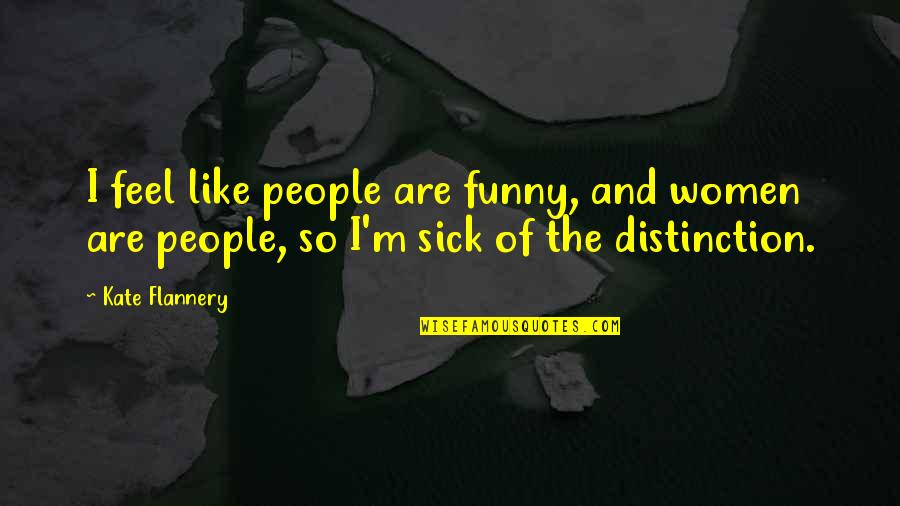 Feel So Sick Quotes By Kate Flannery: I feel like people are funny, and women