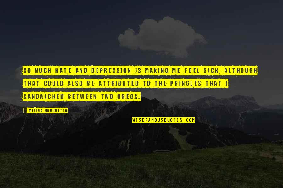 Feel So Sick Quotes By Melina Marchetta: So much hate and depression is making me Feel So Sick Quotes By Melina Marchetta: So much hate and depression is making me