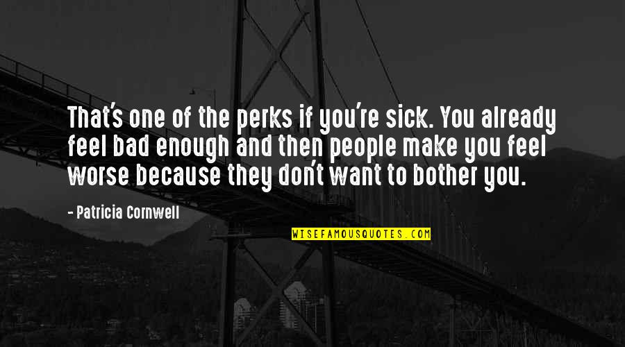 Feel So Sick Quotes By Patricia Cornwell: That's one of the perks if you're sick. Feel So Sick Quotes By Patricia Cornwell: That's one of the perks if you're sick.