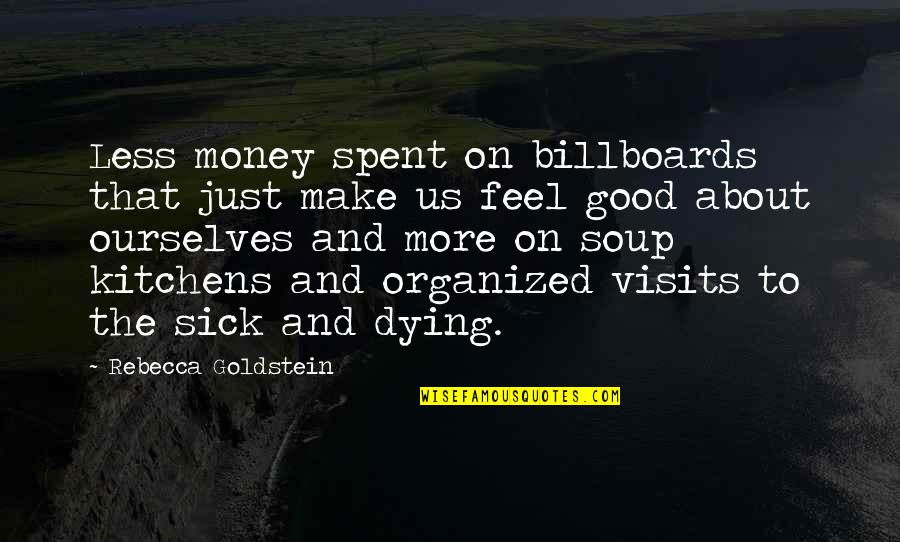 Feel So Sick Quotes By Rebecca Goldstein: Less money spent on billboards that just make Feel So Sick Quotes By Rebecca Goldstein: Less money spent on billboards that just make