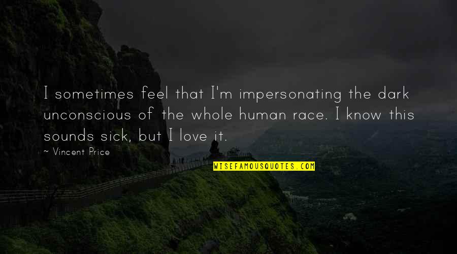 Feel So Sick Quotes By Vincent Price: I sometimes feel that I'm impersonating the dark Feel So Sick Quotes By Vincent Price: I sometimes feel that I'm impersonating the dark