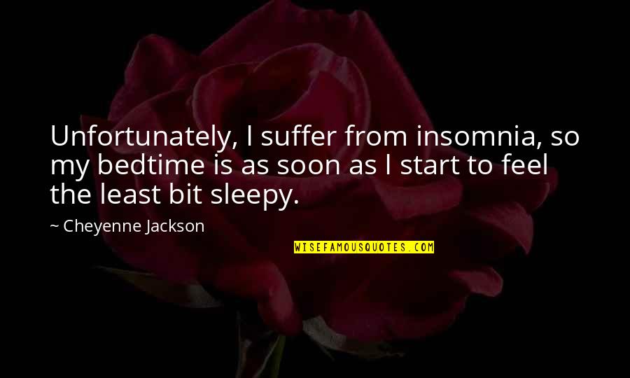 Feel So Sleepy Quotes By Cheyenne Jackson: Unfortunately, I suffer from insomnia, so my bedtime