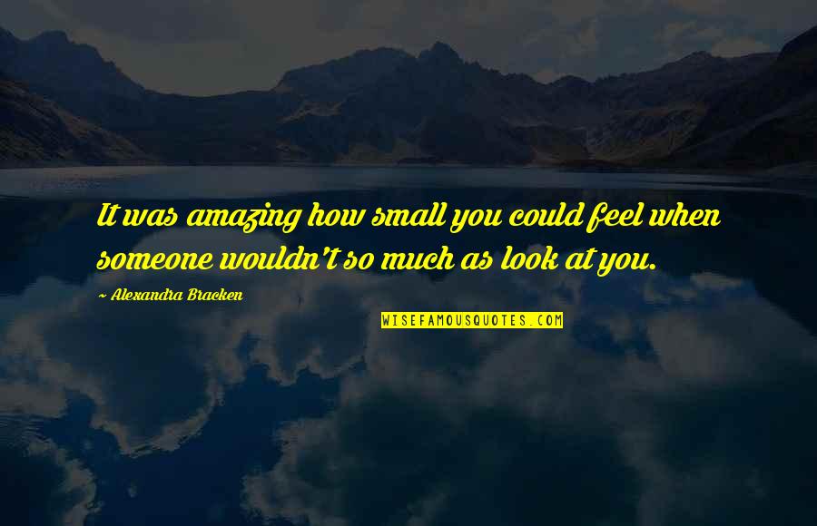 Feel So Small Quotes By Alexandra Bracken: It was amazing how small you could feel