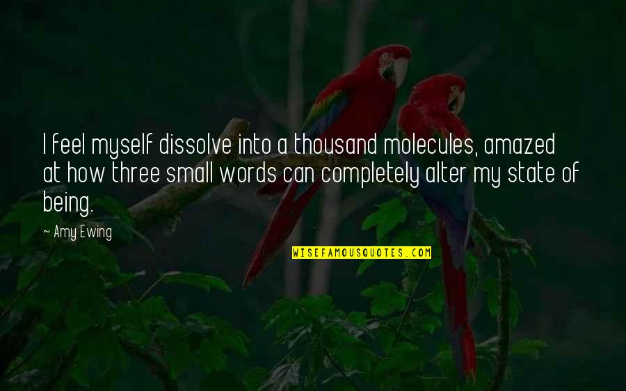 Feel So Small Quotes By Amy Ewing: I feel myself dissolve into a thousand molecules, Feel So Small Quotes By Amy Ewing: I feel myself dissolve into a thousand molecules,