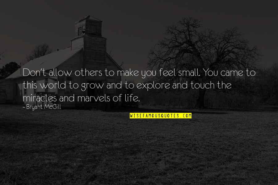 Feel So Small Quotes By Bryant McGill: Don't allow others to make you feel small. Feel So Small Quotes By Bryant McGill: Don't allow others to make you feel small.