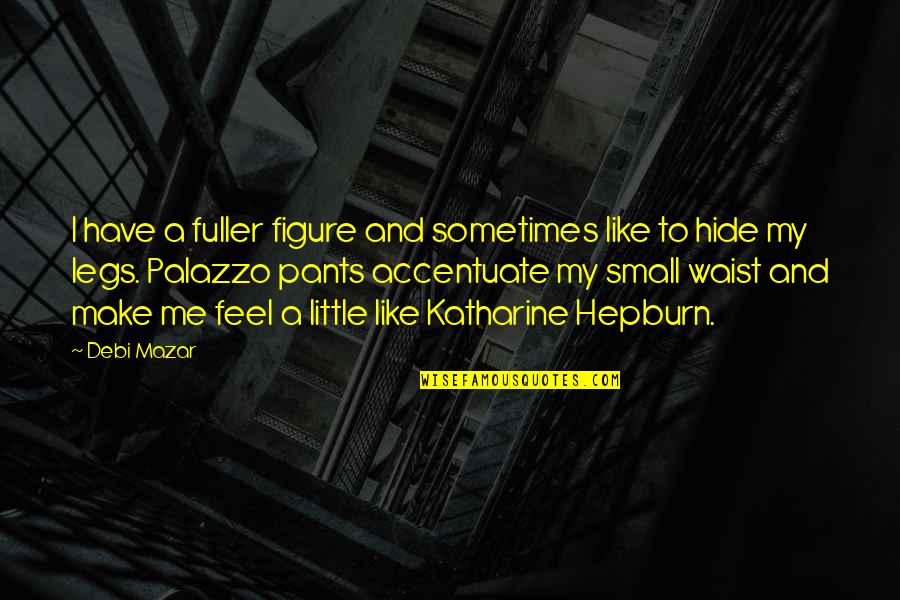 Feel So Small Quotes By Debi Mazar: I have a fuller figure and sometimes like Feel So Small Quotes By Debi Mazar: I have a fuller figure and sometimes like