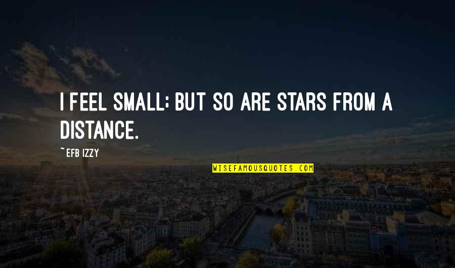 Feel So Small Quotes By Efb Izzy: i feel small; but so are stars from