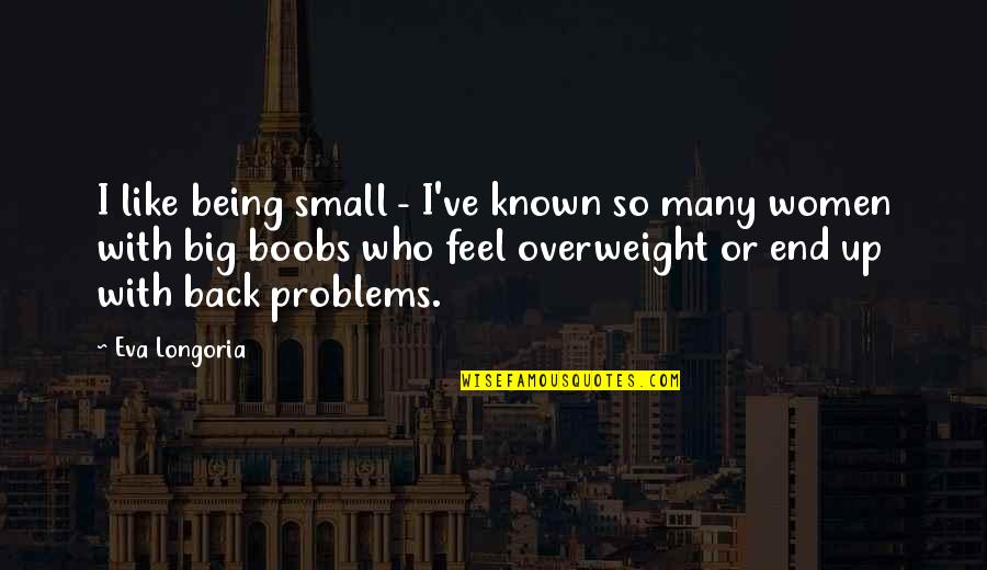 Feel So Small Quotes By Eva Longoria: I like being small - I've known so